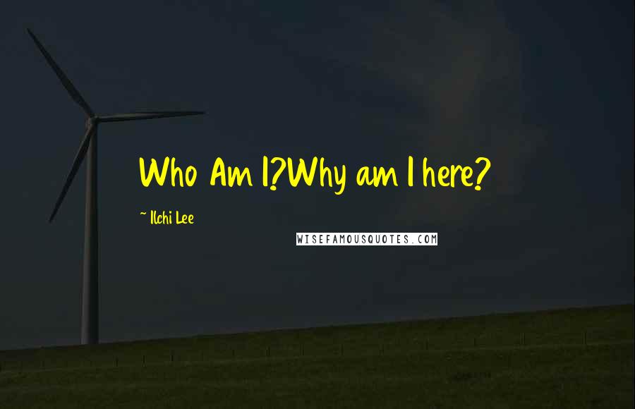Ilchi Lee Quotes: Who Am I?Why am I here?