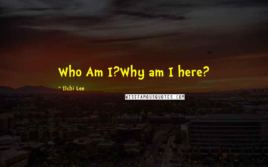 Ilchi Lee Quotes: Who Am I?Why am I here?