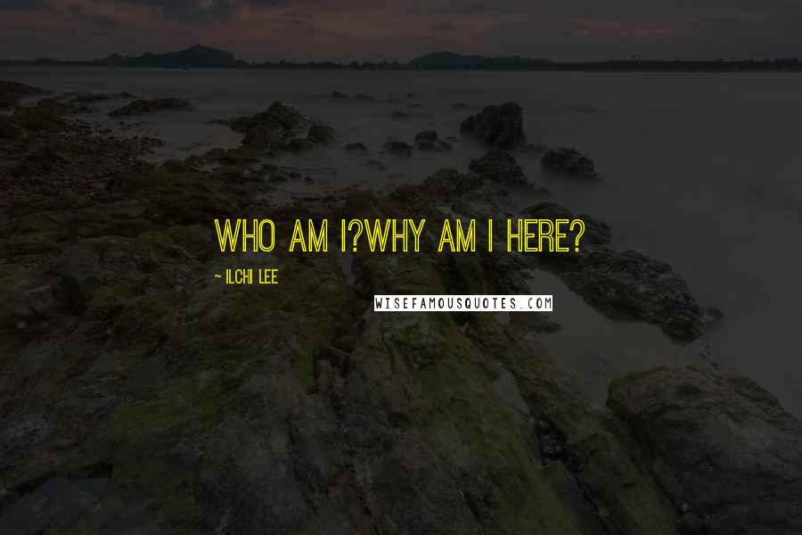 Ilchi Lee Quotes: Who Am I?Why am I here?