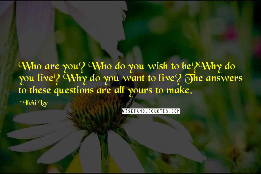 Ilchi Lee Quotes: Who are you? Who do you wish to be?Why do you live? Why do you want to live? The answers to these questions are all yours to make.