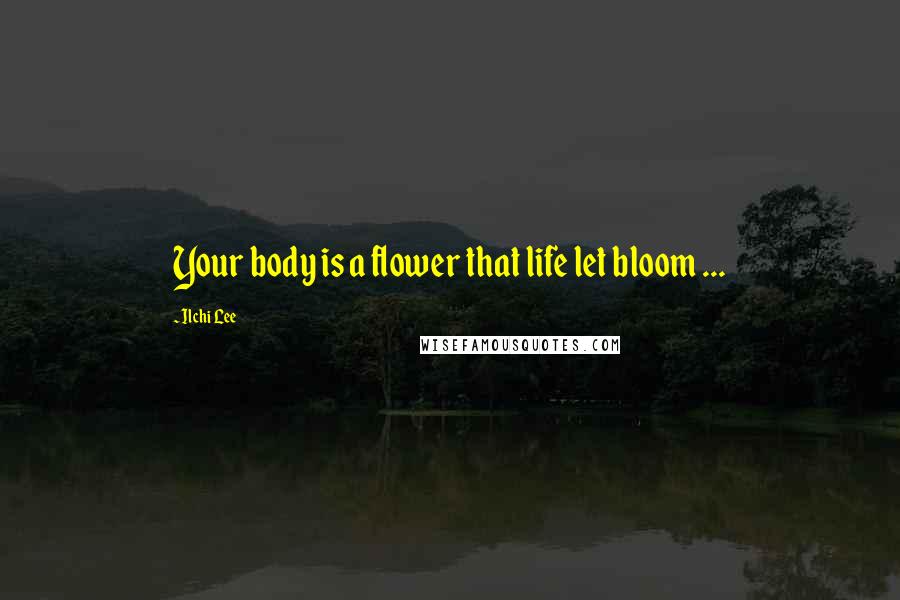 Ilchi Lee Quotes: Your body is a flower that life let bloom ...