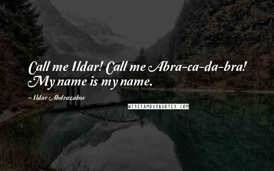 Ildar Abdrazakov Quotes: Call me Ildar! Call me Abra-ca-da-bra! My name is my name.