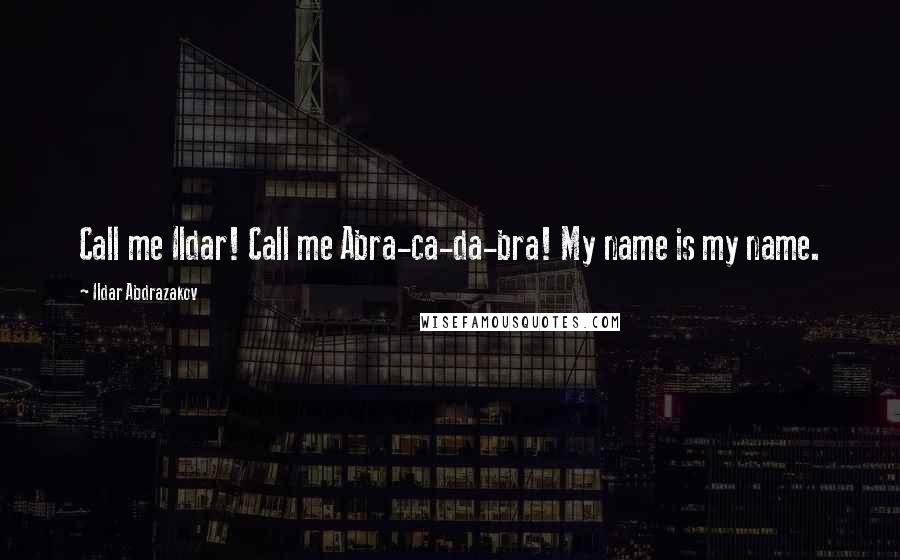 Ildar Abdrazakov Quotes: Call me Ildar! Call me Abra-ca-da-bra! My name is my name.