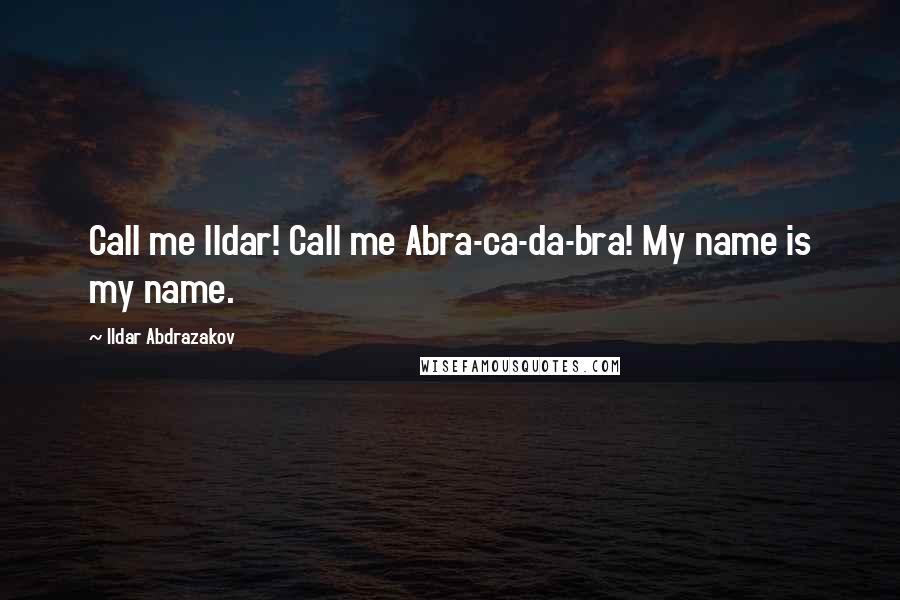 Ildar Abdrazakov Quotes: Call me Ildar! Call me Abra-ca-da-bra! My name is my name.