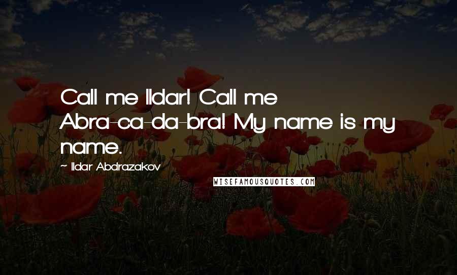 Ildar Abdrazakov Quotes: Call me Ildar! Call me Abra-ca-da-bra! My name is my name.