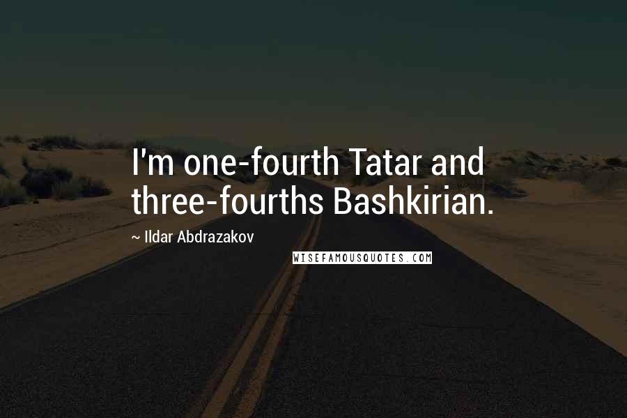 Ildar Abdrazakov Quotes: I'm one-fourth Tatar and three-fourths Bashkirian.