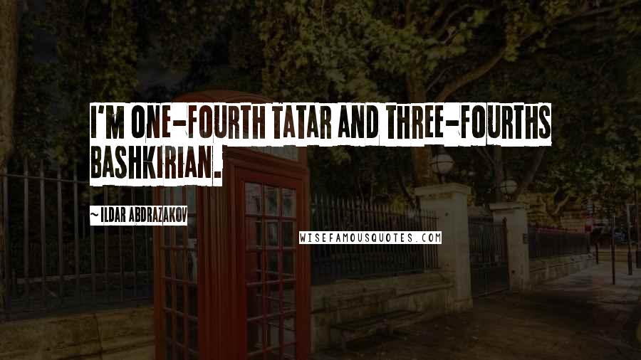 Ildar Abdrazakov Quotes: I'm one-fourth Tatar and three-fourths Bashkirian.