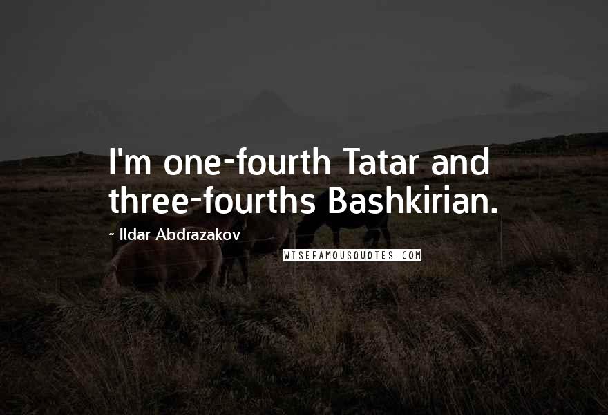 Ildar Abdrazakov Quotes: I'm one-fourth Tatar and three-fourths Bashkirian.
