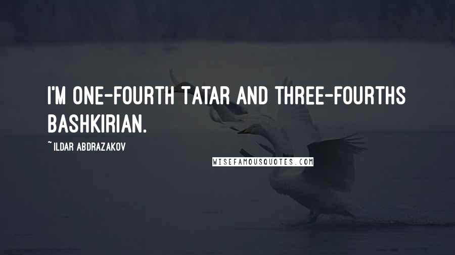 Ildar Abdrazakov Quotes: I'm one-fourth Tatar and three-fourths Bashkirian.