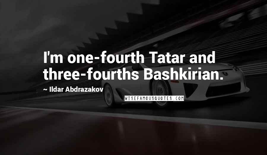 Ildar Abdrazakov Quotes: I'm one-fourth Tatar and three-fourths Bashkirian.