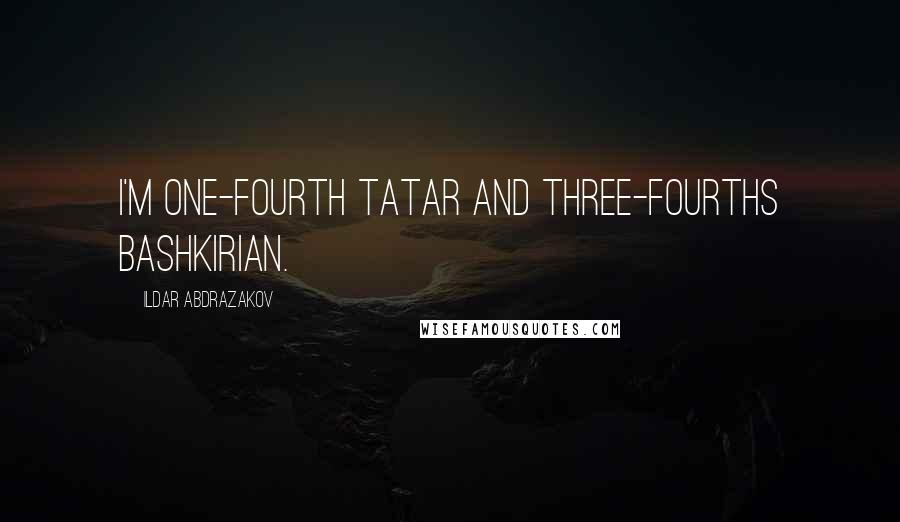 Ildar Abdrazakov Quotes: I'm one-fourth Tatar and three-fourths Bashkirian.