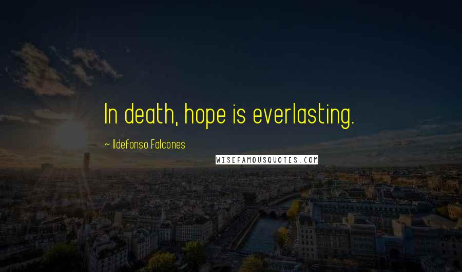 Ildefonso Falcones Quotes: In death, hope is everlasting.