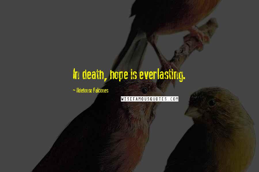 Ildefonso Falcones Quotes: In death, hope is everlasting.