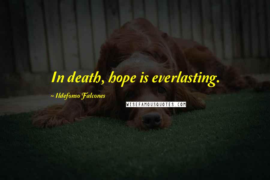 Ildefonso Falcones Quotes: In death, hope is everlasting.
