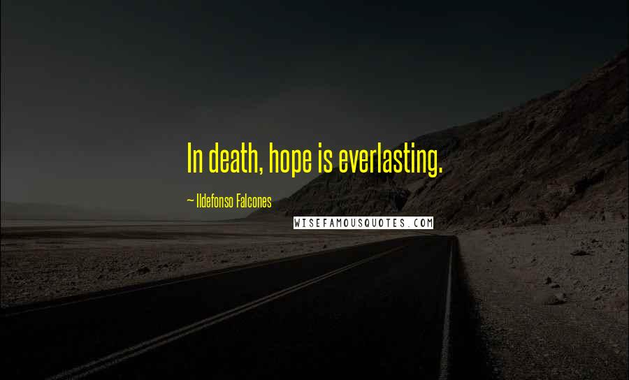 Ildefonso Falcones Quotes: In death, hope is everlasting.