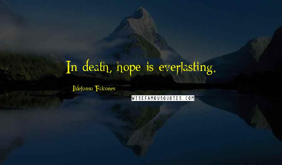 Ildefonso Falcones Quotes: In death, hope is everlasting.