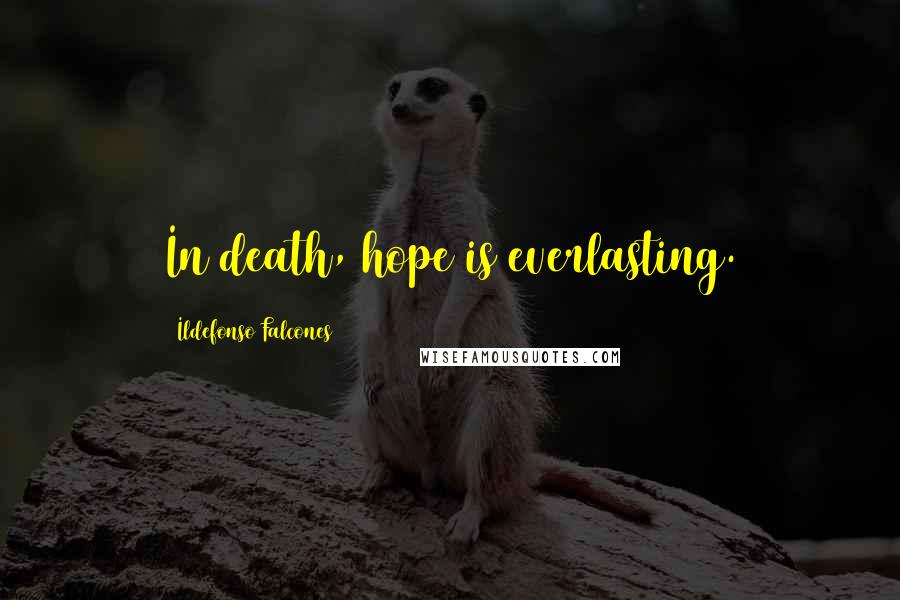 Ildefonso Falcones Quotes: In death, hope is everlasting.