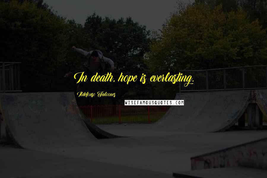 Ildefonso Falcones Quotes: In death, hope is everlasting.