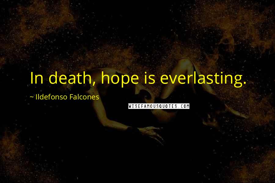Ildefonso Falcones Quotes: In death, hope is everlasting.