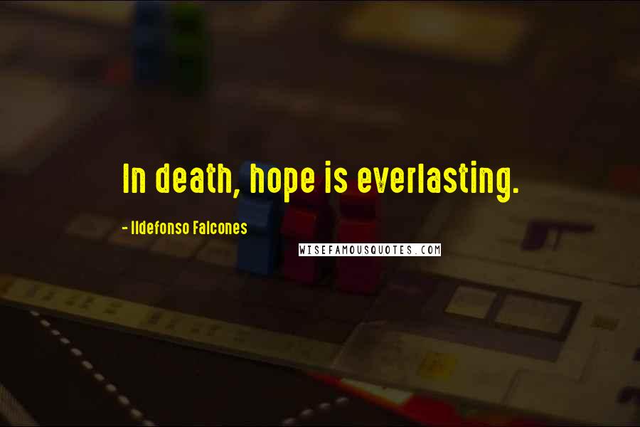Ildefonso Falcones Quotes: In death, hope is everlasting.