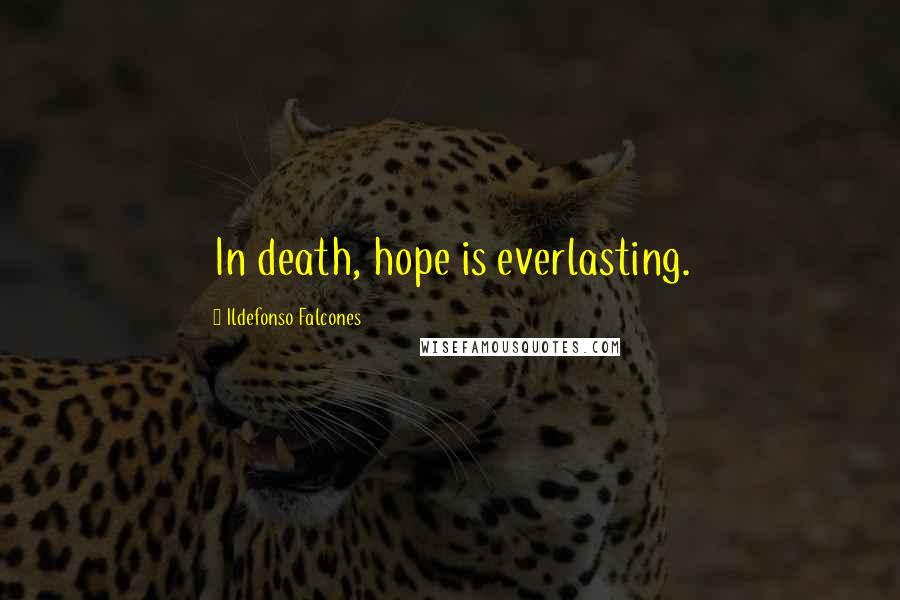 Ildefonso Falcones Quotes: In death, hope is everlasting.