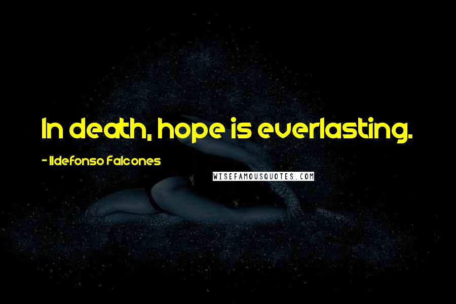 Ildefonso Falcones Quotes: In death, hope is everlasting.