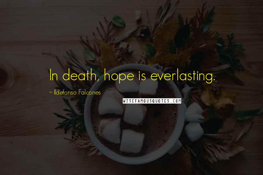 Ildefonso Falcones Quotes: In death, hope is everlasting.