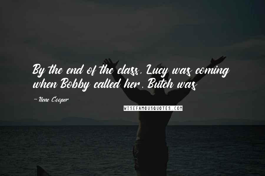 Ilene Cooper Quotes: By the end of the class, Lucy was coming when Bobby called her. Butch was
