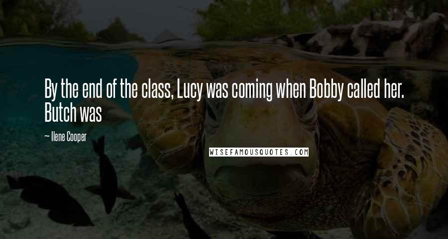 Ilene Cooper Quotes: By the end of the class, Lucy was coming when Bobby called her. Butch was
