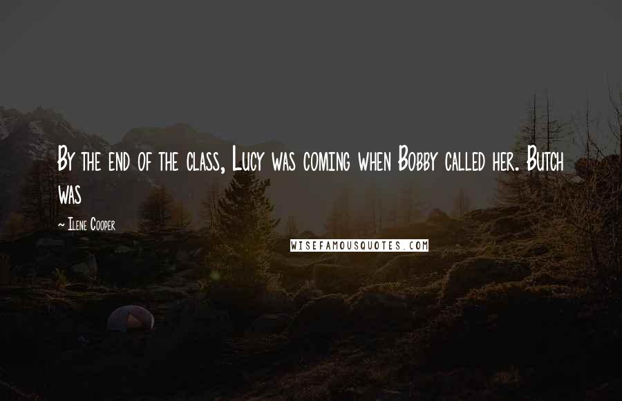 Ilene Cooper Quotes: By the end of the class, Lucy was coming when Bobby called her. Butch was