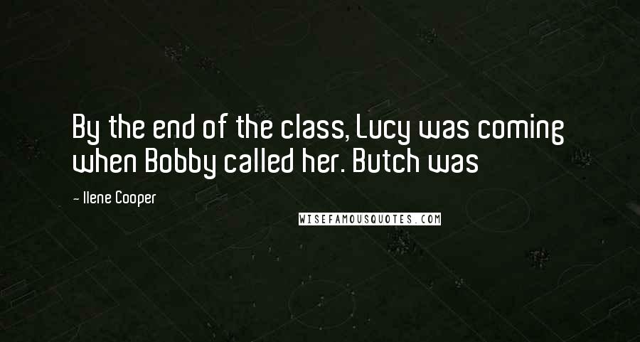 Ilene Cooper Quotes: By the end of the class, Lucy was coming when Bobby called her. Butch was