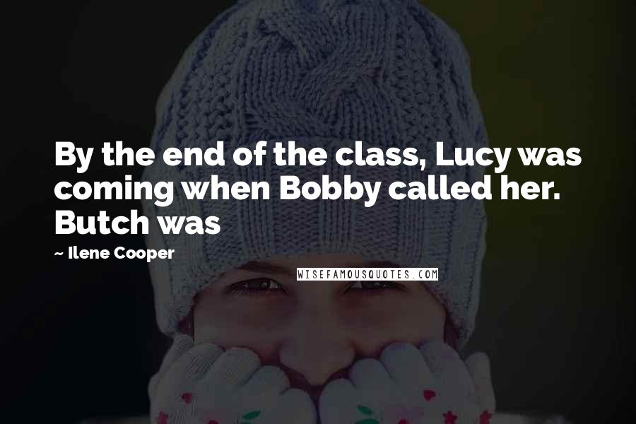 Ilene Cooper Quotes: By the end of the class, Lucy was coming when Bobby called her. Butch was