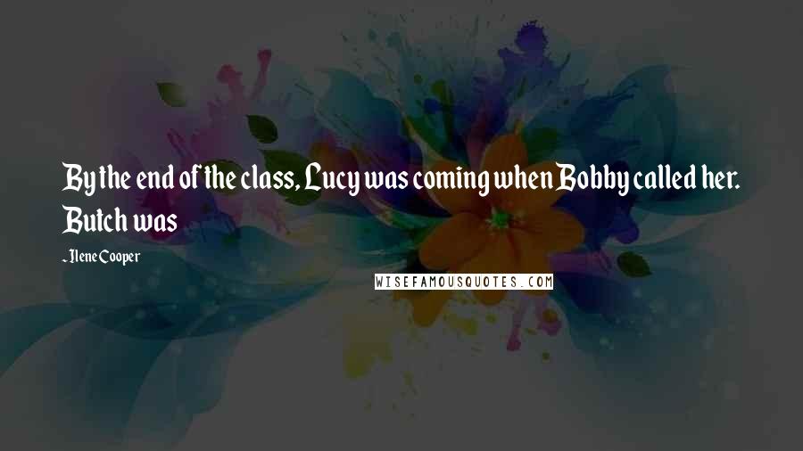 Ilene Cooper Quotes: By the end of the class, Lucy was coming when Bobby called her. Butch was