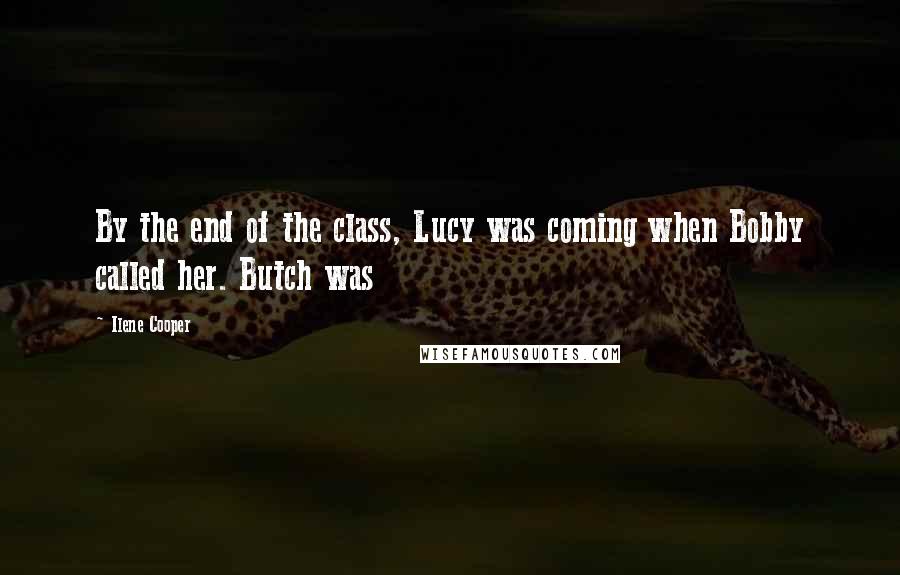 Ilene Cooper Quotes: By the end of the class, Lucy was coming when Bobby called her. Butch was