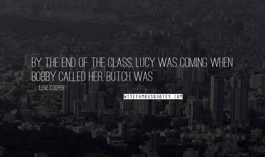 Ilene Cooper Quotes: By the end of the class, Lucy was coming when Bobby called her. Butch was