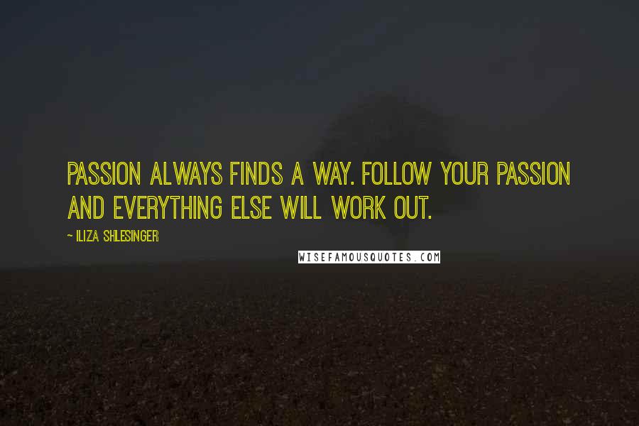 Iliza Shlesinger Quotes: Passion always finds a way. Follow your passion and everything else will work out.