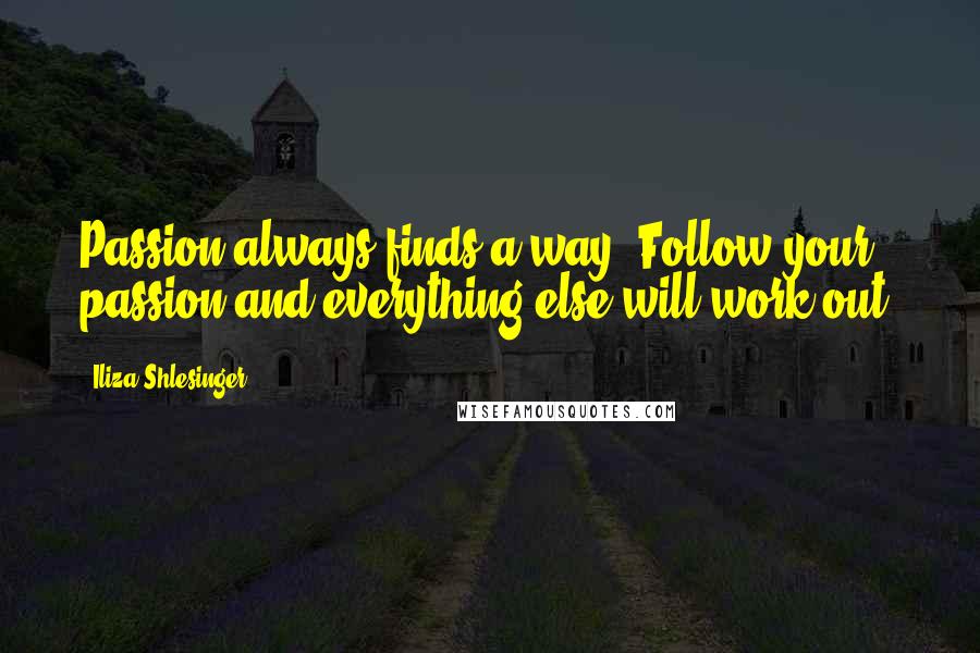 Iliza Shlesinger Quotes: Passion always finds a way. Follow your passion and everything else will work out.