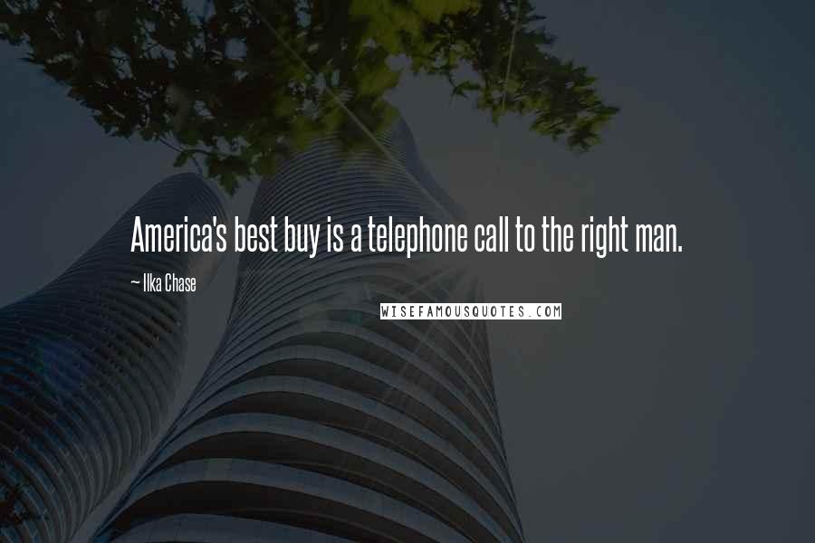 Ilka Chase Quotes: America's best buy is a telephone call to the right man.