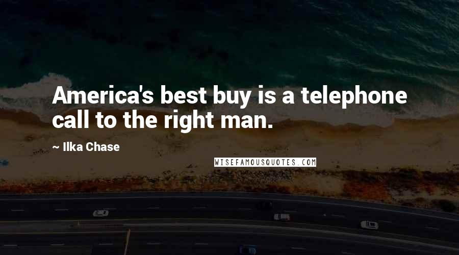 Ilka Chase Quotes: America's best buy is a telephone call to the right man.