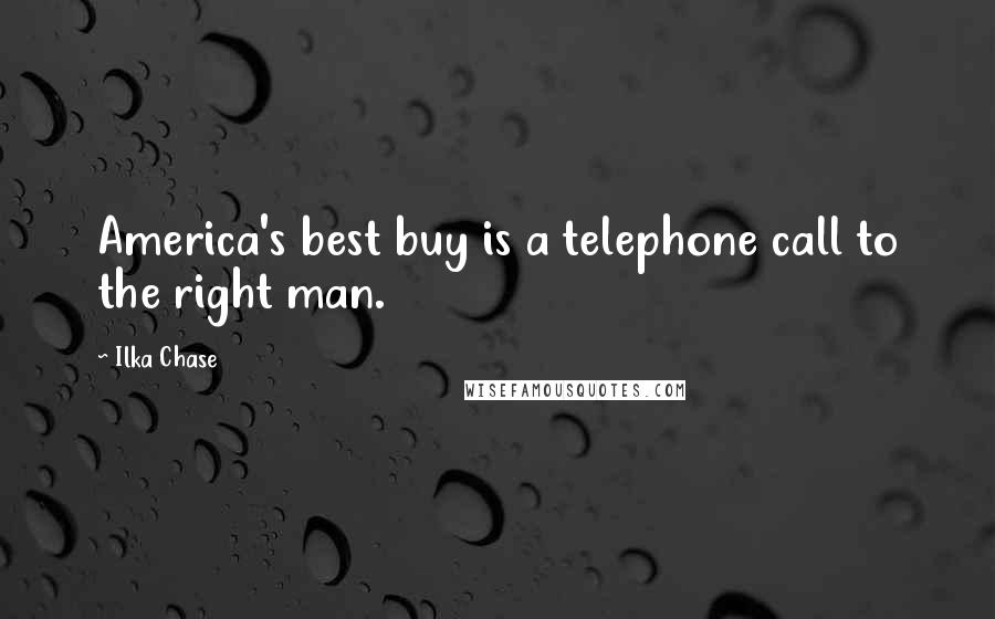 Ilka Chase Quotes: America's best buy is a telephone call to the right man.