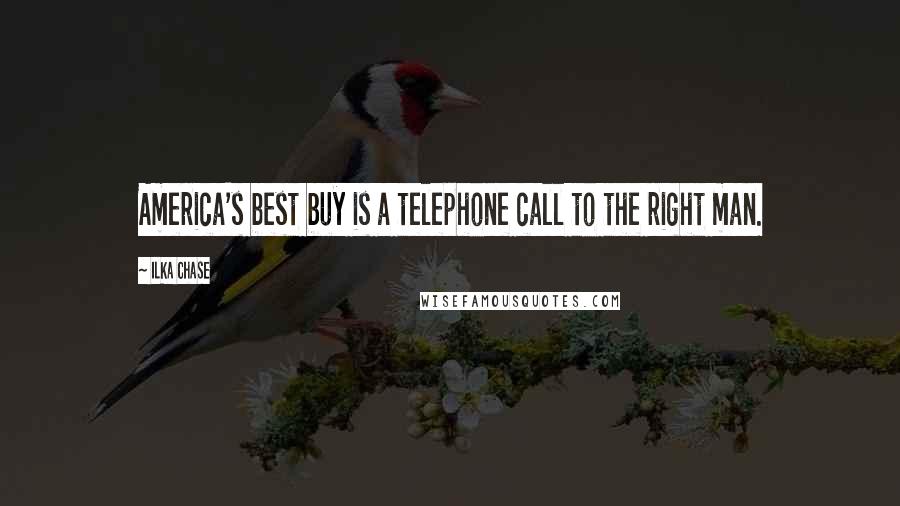 Ilka Chase Quotes: America's best buy is a telephone call to the right man.