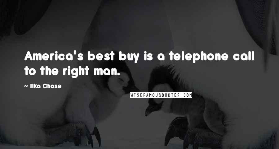 Ilka Chase Quotes: America's best buy is a telephone call to the right man.