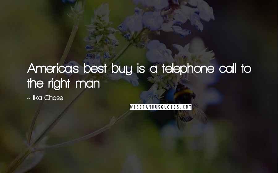 Ilka Chase Quotes: America's best buy is a telephone call to the right man.