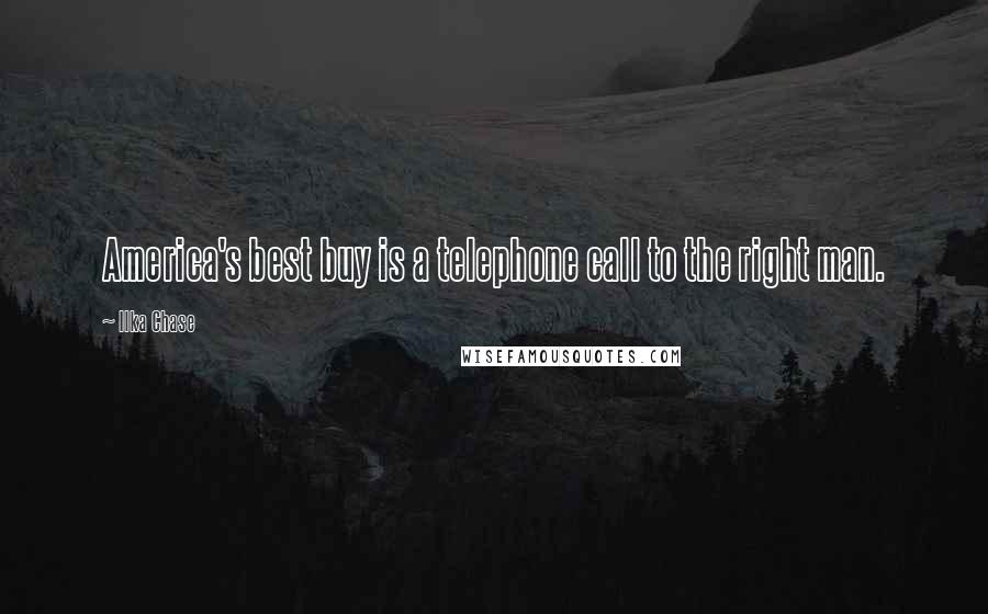 Ilka Chase Quotes: America's best buy is a telephone call to the right man.