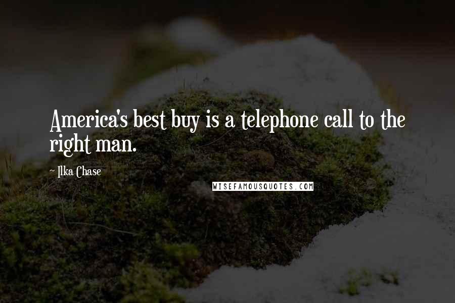 Ilka Chase Quotes: America's best buy is a telephone call to the right man.