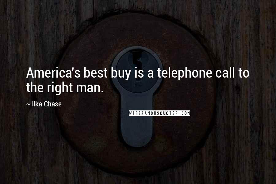 Ilka Chase Quotes: America's best buy is a telephone call to the right man.