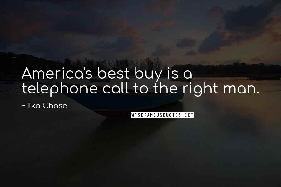 Ilka Chase Quotes: America's best buy is a telephone call to the right man.