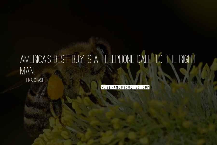 Ilka Chase Quotes: America's best buy is a telephone call to the right man.