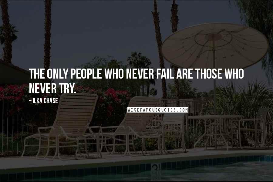 Ilka Chase Quotes: The only people who never fail are those who never try.