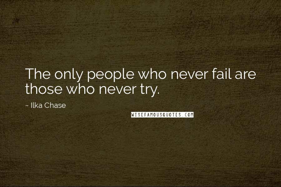 Ilka Chase Quotes: The only people who never fail are those who never try.